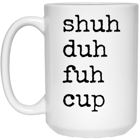 Shut Duh Fuh Cup 15 oz. White Mug