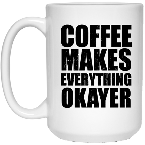 Coffee Makes it OK'r 15 oz. White Mug
